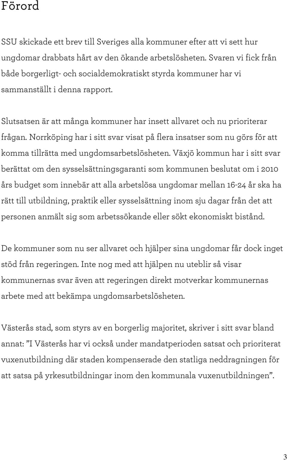 N orrköping har i sitt svar visat på flera insatser som nu görs för att kom m a tillrätta m ed ungdom sarbetslösheten.