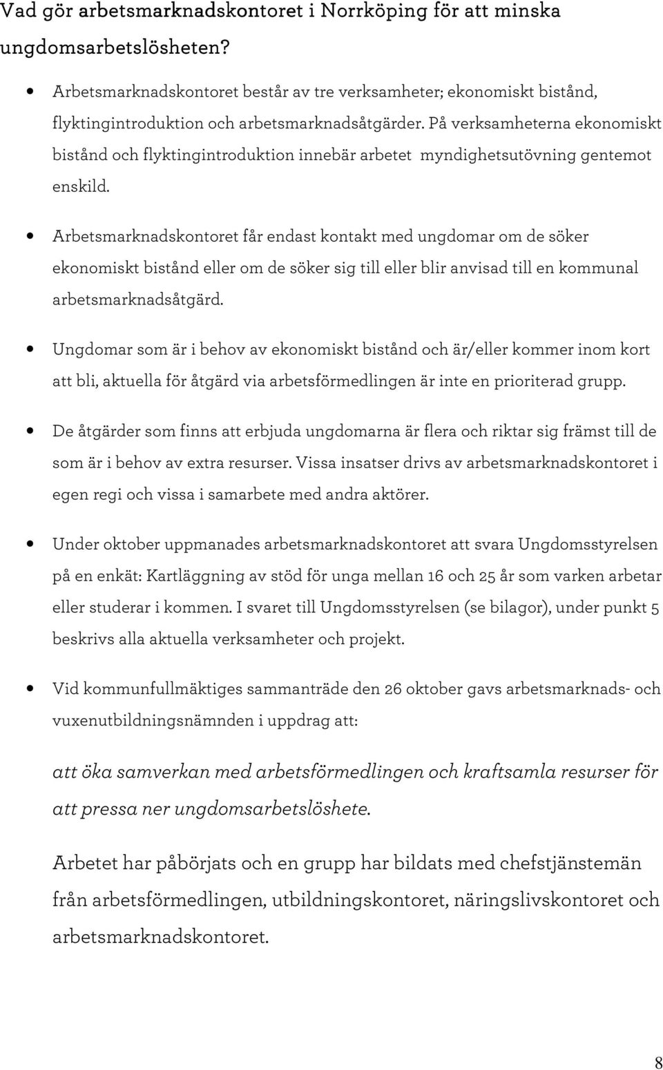 På verksam heterna ekonom iskt bistånd och flyktingintroduktion innebär arbetet m yndighetsutövning gentem ot enskild.