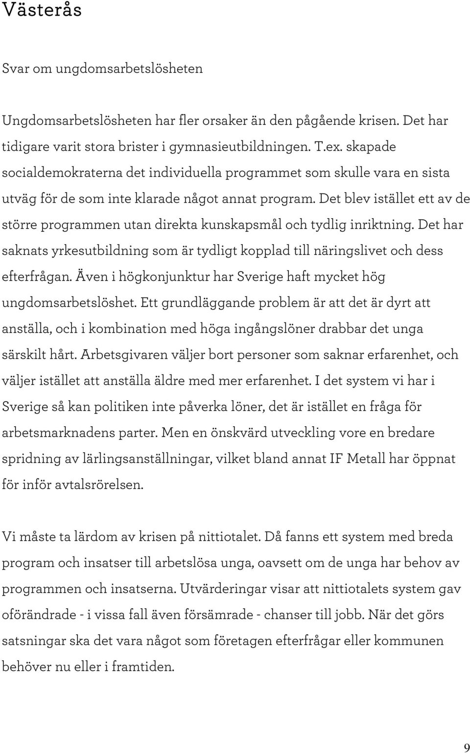 D et blev istället ett av de större program m en utan direkta kunskapsm ål och tydlig inriktning. D et har saknats yrkesutbildning som är tydligt kopplad till näringslivet och dess efterfrågan.