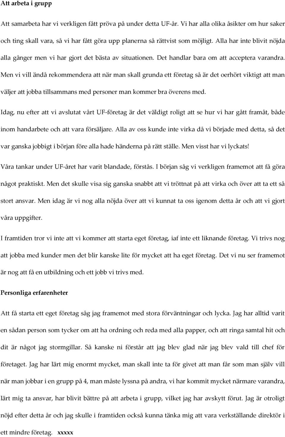 Men vi vill ändå rekommendera att när man skall grunda ett företag så är det oerhört viktigt att man väljer att jobba tillsammans med personer man kommer bra överens med.