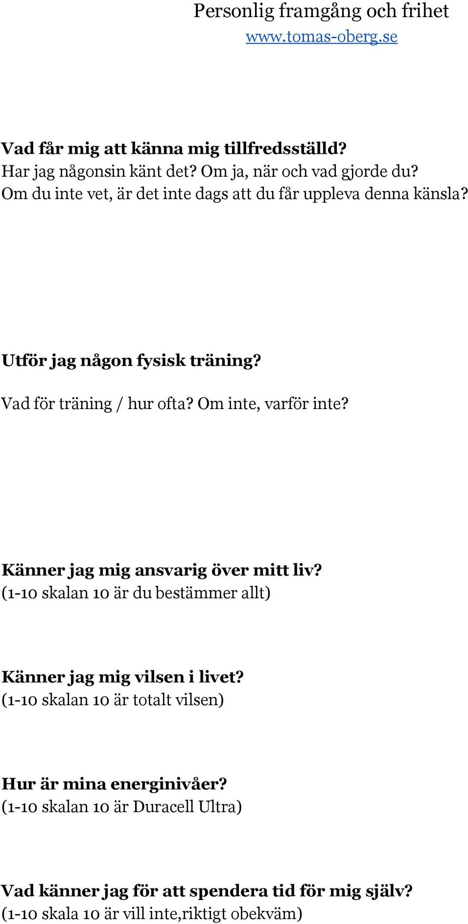 Om inte, varför inte? Känner jag mig ansvarig över mitt liv? (1-10 skalan 10 är du bestämmer allt) Känner jag mig vilsen i livet?