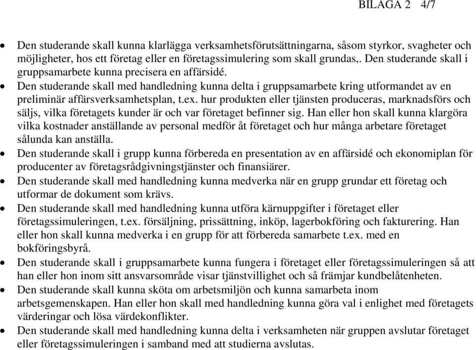 hur produkten eller tjänsten produceras, marknadsförs och säljs, vilka företagets kunder är och var företaget befinner sig.