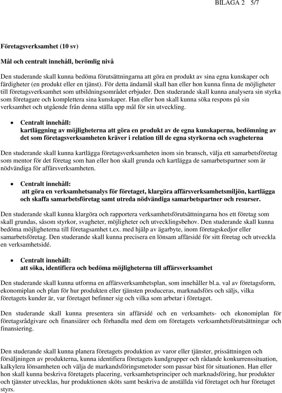 Den studerande skall kunna analysera sin styrka som företagare och komplettera sina kunskaper.