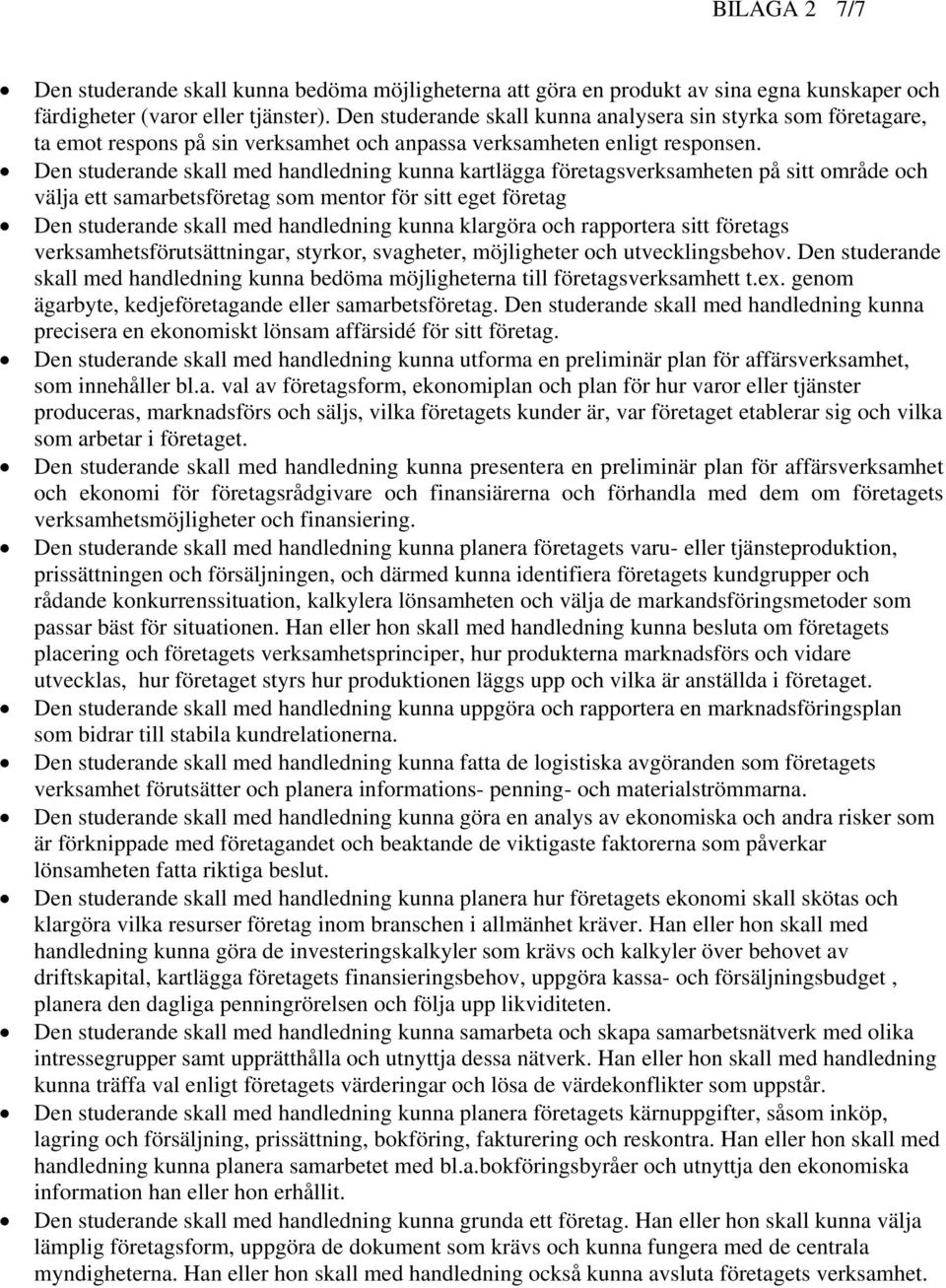 Den studerande skall med handledning kunna kartlägga företagsverksamheten på sitt område och välja ett samarbetsföretag som mentor för sitt eget företag Den studerande skall med handledning kunna