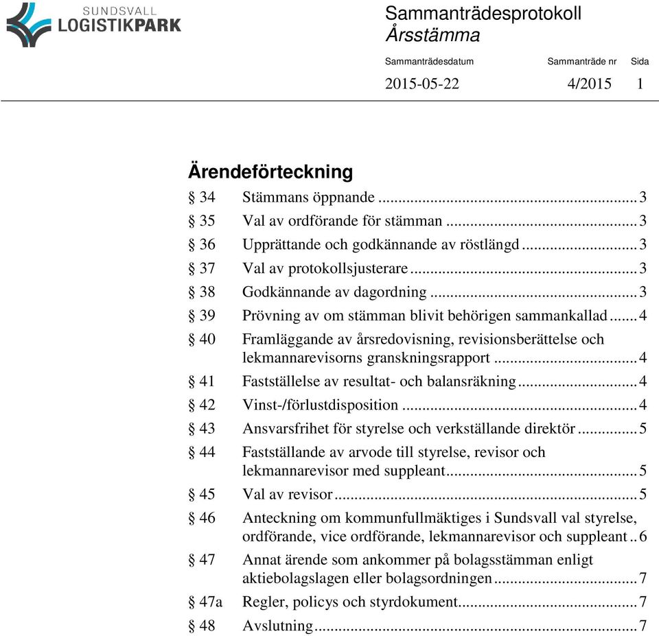 .. 4 41 Fastställelse av resultat- och balansräkning... 4 42 Vinst-/förlustdisposition... 4 43 Ansvarsfrihet för styrelse och verkställande direktör.