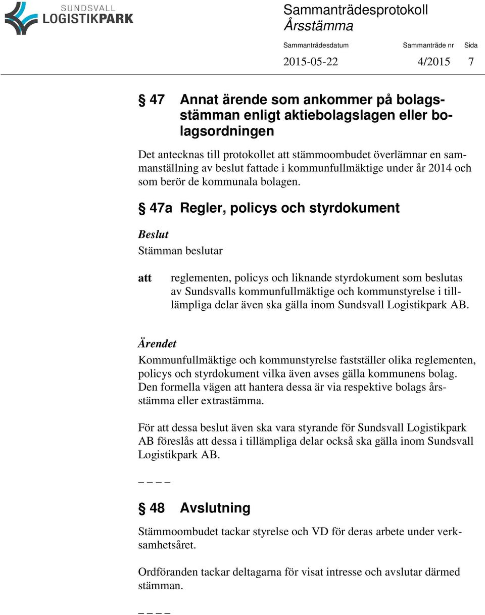 47a Regler, policys och styrdokument reglementen, policys och liknande styrdokument som beslutas av Sundsvalls kommunfullmäktige och kommunstyrelse i tilllämpliga delar även ska gälla inom Sundsvall