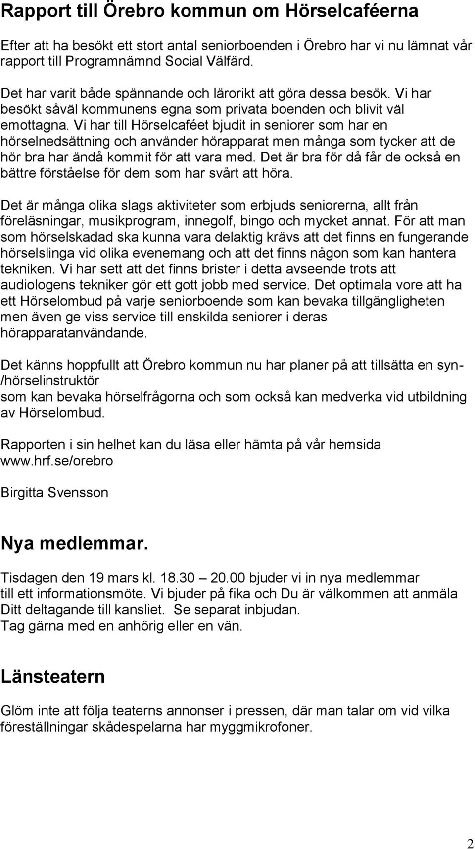 Vi har till Hörselcaféet bjudit in seniorer som har en hörselnedsättning och använder hörapparat men många som tycker att de hör bra har ändå kommit för att vara med.