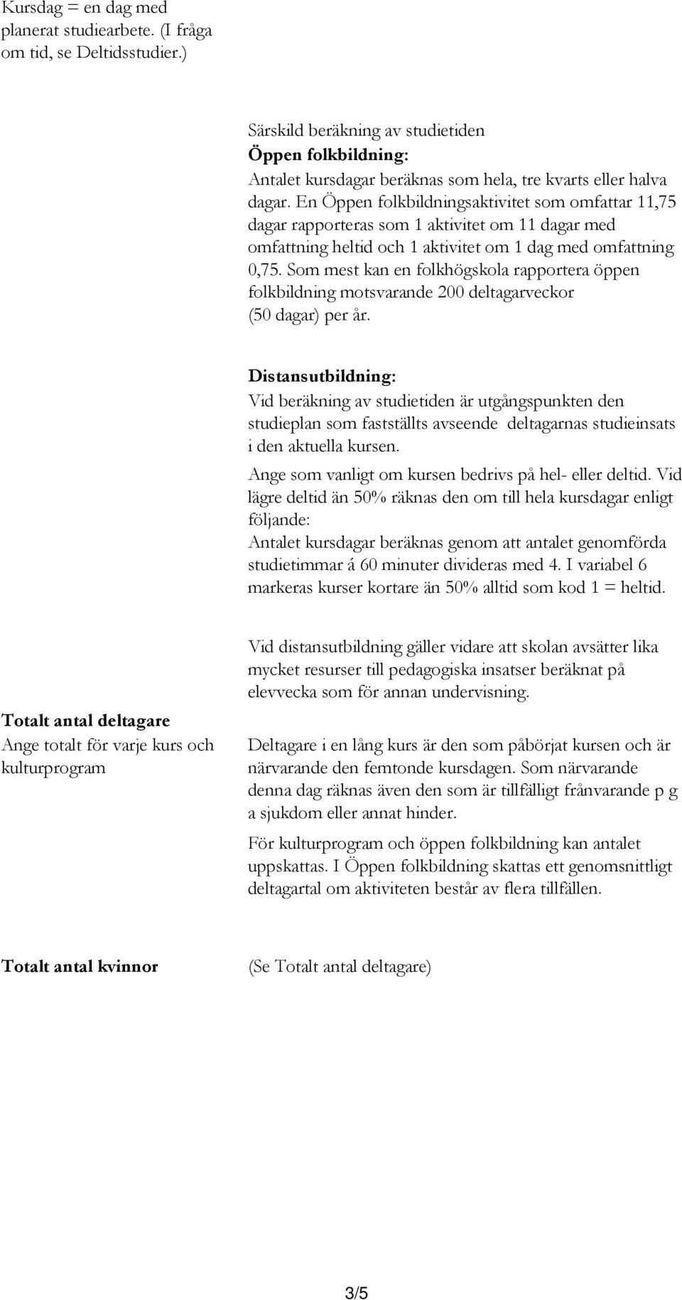 En Öppen folkbildningsaktivitet som omfattar 11,75 dagar rapporteras som 1 aktivitet om 11 dagar med omfattning heltid och 1 aktivitet om 1 dag med omfattning 0,75.