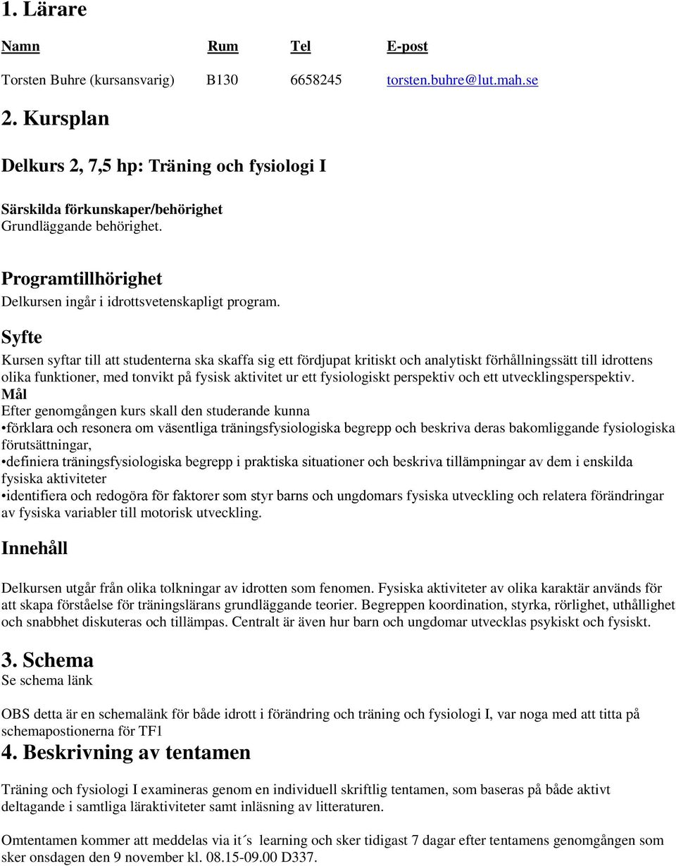 Syfte Kursen syftar till att studenterna ska skaffa sig ett fördjupat kritiskt och analytiskt förhållningssätt till idrottens olika funktioner, med tonvikt på fysisk aktivitet ur ett fysiologiskt