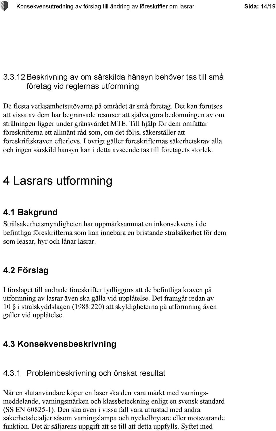 Det kan förutses att vissa av dem har begränsade resurser att själva göra bedömningen av om strålningen ligger under gränsvärdet MTE.