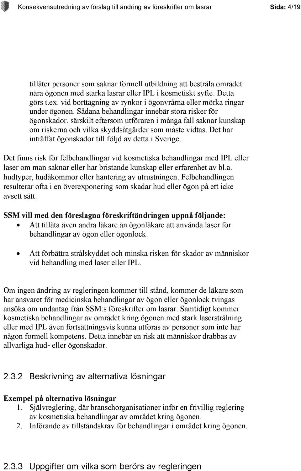 Sådana behandlingar innebär stora risker för ögonskador, särskilt eftersom utföraren i många fall saknar kunskap om riskerna och vilka skyddsåtgärder som måste vidtas.