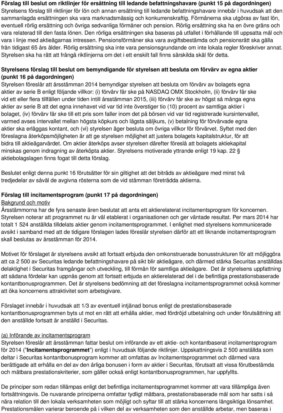 Förmånerna ska utgöras av fast lön, eventuell rörlig ersättning och övriga sedvanliga förmåner och pension. Rörlig ersättning ska ha en övre gräns och vara relaterad till den fasta lönen.