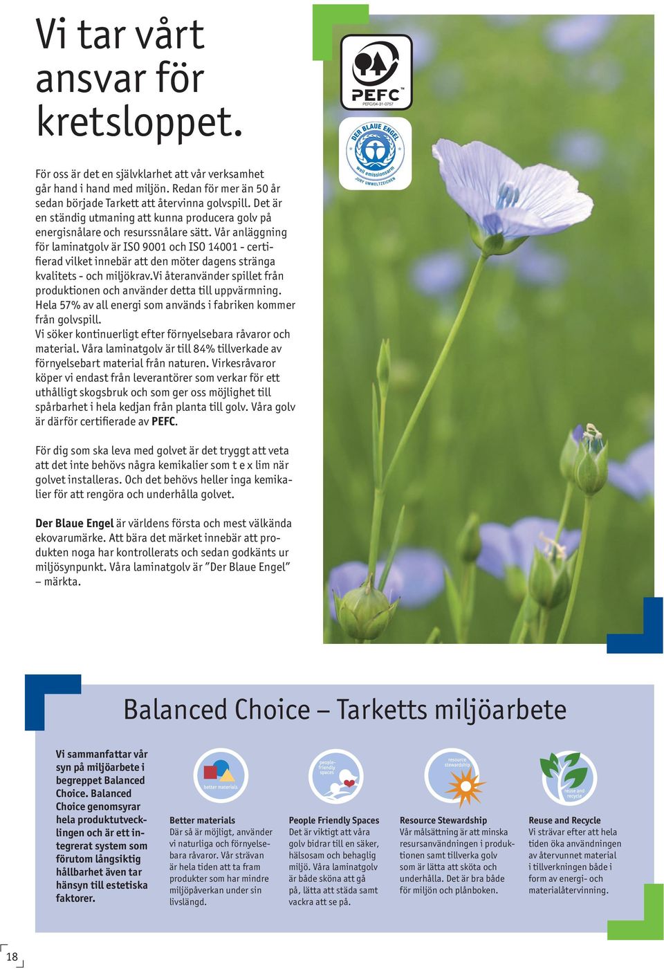 Vår anläggning för laminatgolv är ISO 9001 och ISO 14001 - certifierad vilket innebär att den möter dagens stränga kvalitets - och miljökrav.