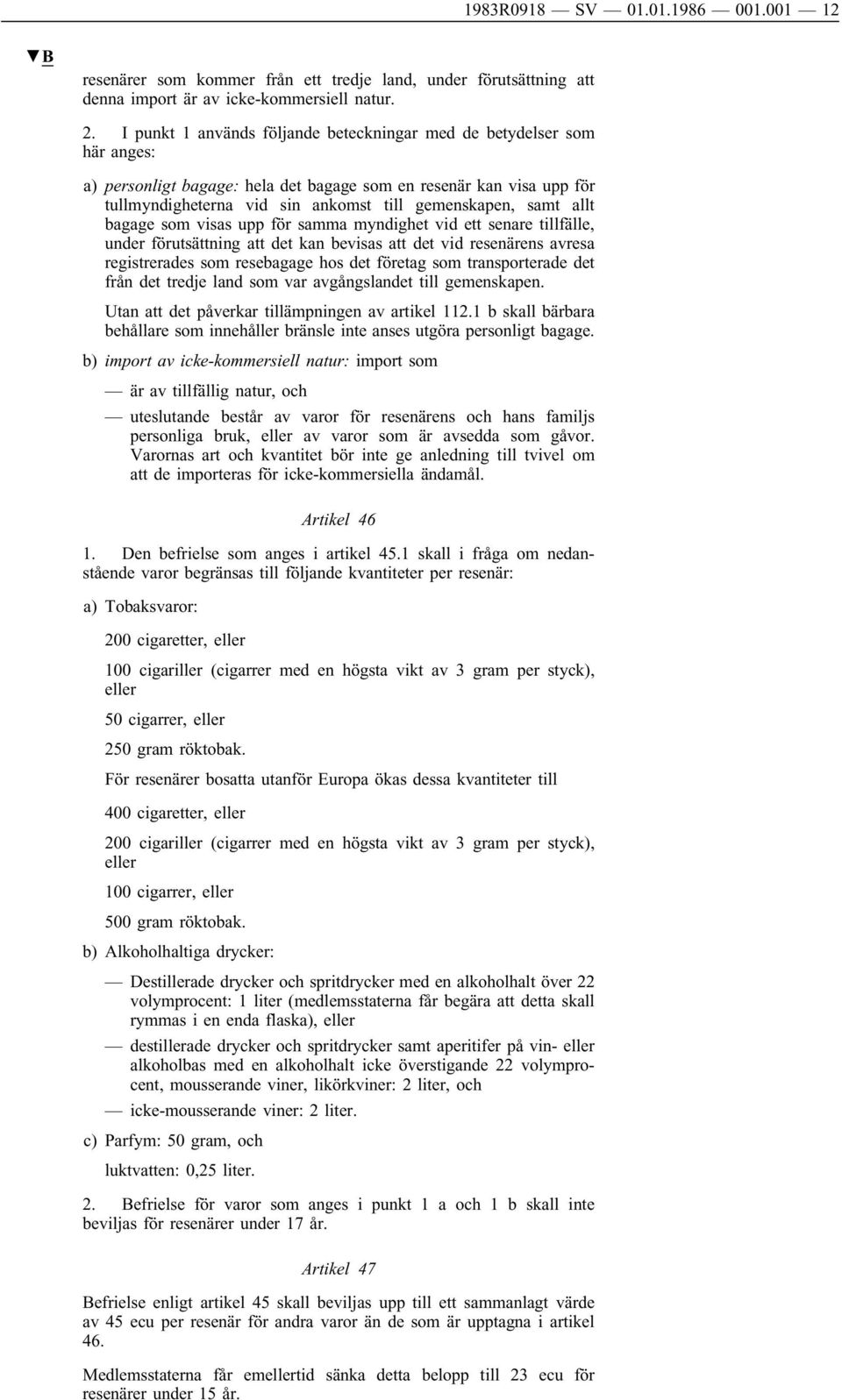 allt bagage som visas upp för samma myndighet vid ett senare tillfälle, under förutsättning att det kan bevisas att det vid resenärens avresa registrerades som resebagage hos det företag som