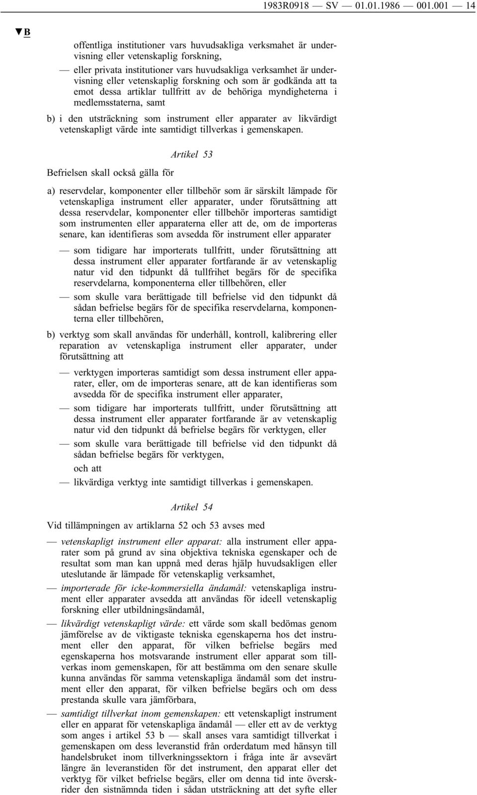 forskning och som är godkända att ta emot dessa artiklar tullfritt av de behöriga myndigheterna i medlemsstaterna, samt b) i den utsträckning som instrument eller apparater av likvärdigt