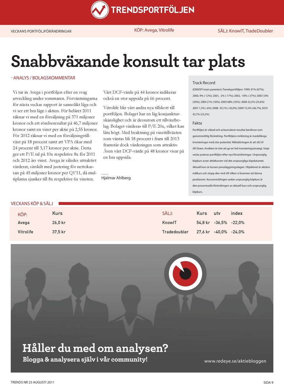 För helåret 2011 räknar vi med en försäljning på 371 miljoner kronor och ett rörelseresultat på 46,7 miljoner kronor samt en vinst per aktie på 2,55 kronor.