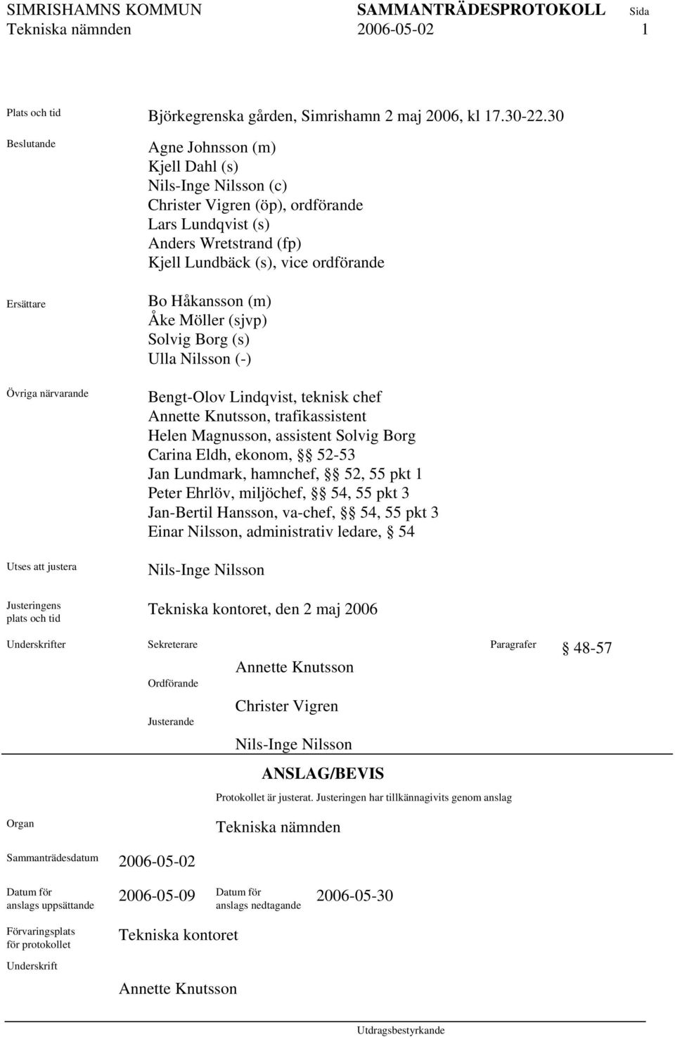 Anders Wretstrand (fp) Kjell Lundbäck (s), vice ordförande Bo Håkansson (m) Åke Möller (sjvp) Solvig Borg (s) Ulla Nilsson (-) Bengt-Olov Lindqvist, teknisk chef Annette Knutsson, trafikassistent