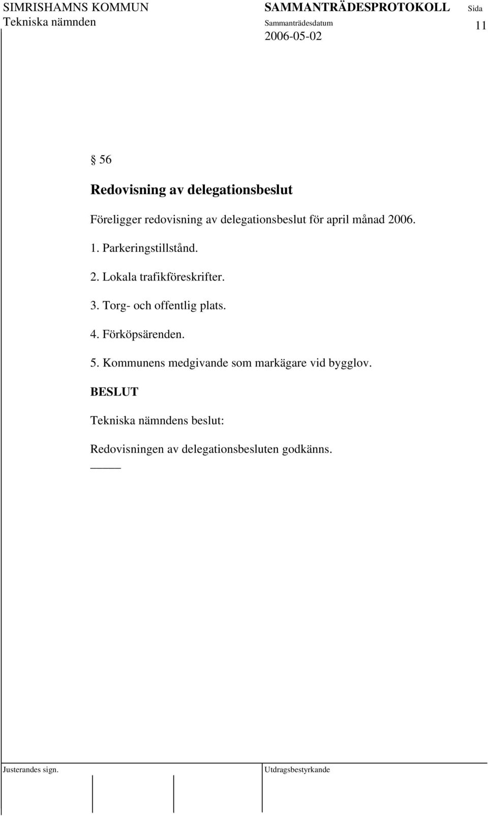 3. Torg- och offentlig plats. 4. Förköpsärenden. 5.