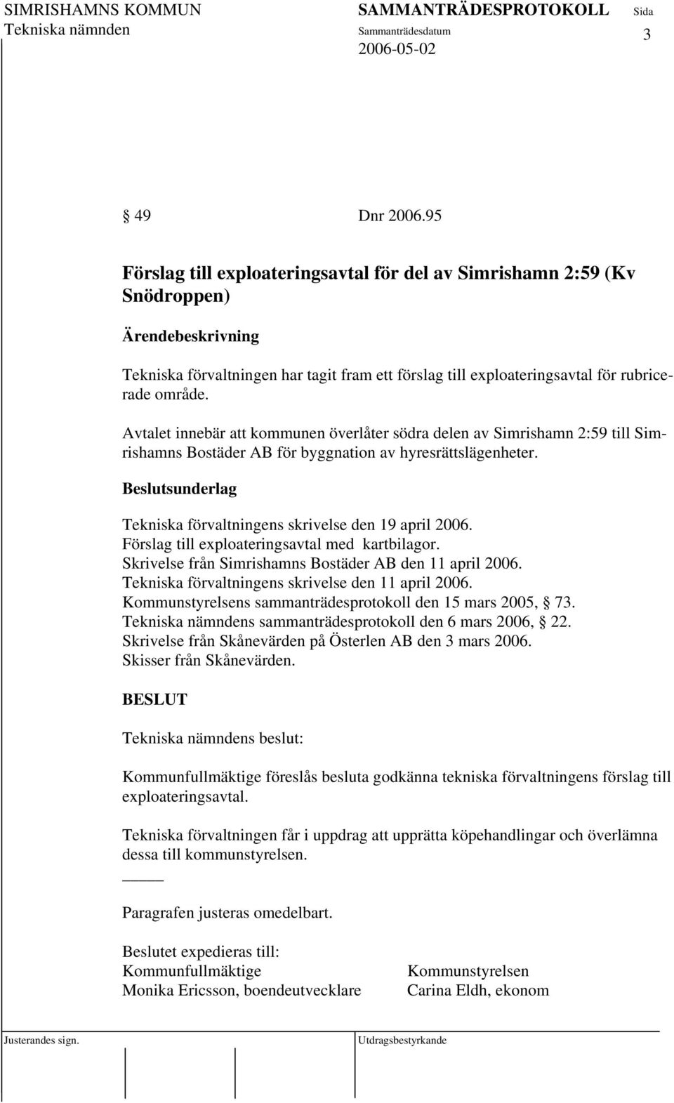 Avtalet innebär att kommunen överlåter södra delen av Simrishamn 2:59 till Simrishamns Bostäder AB för byggnation av hyresrättslägenheter.