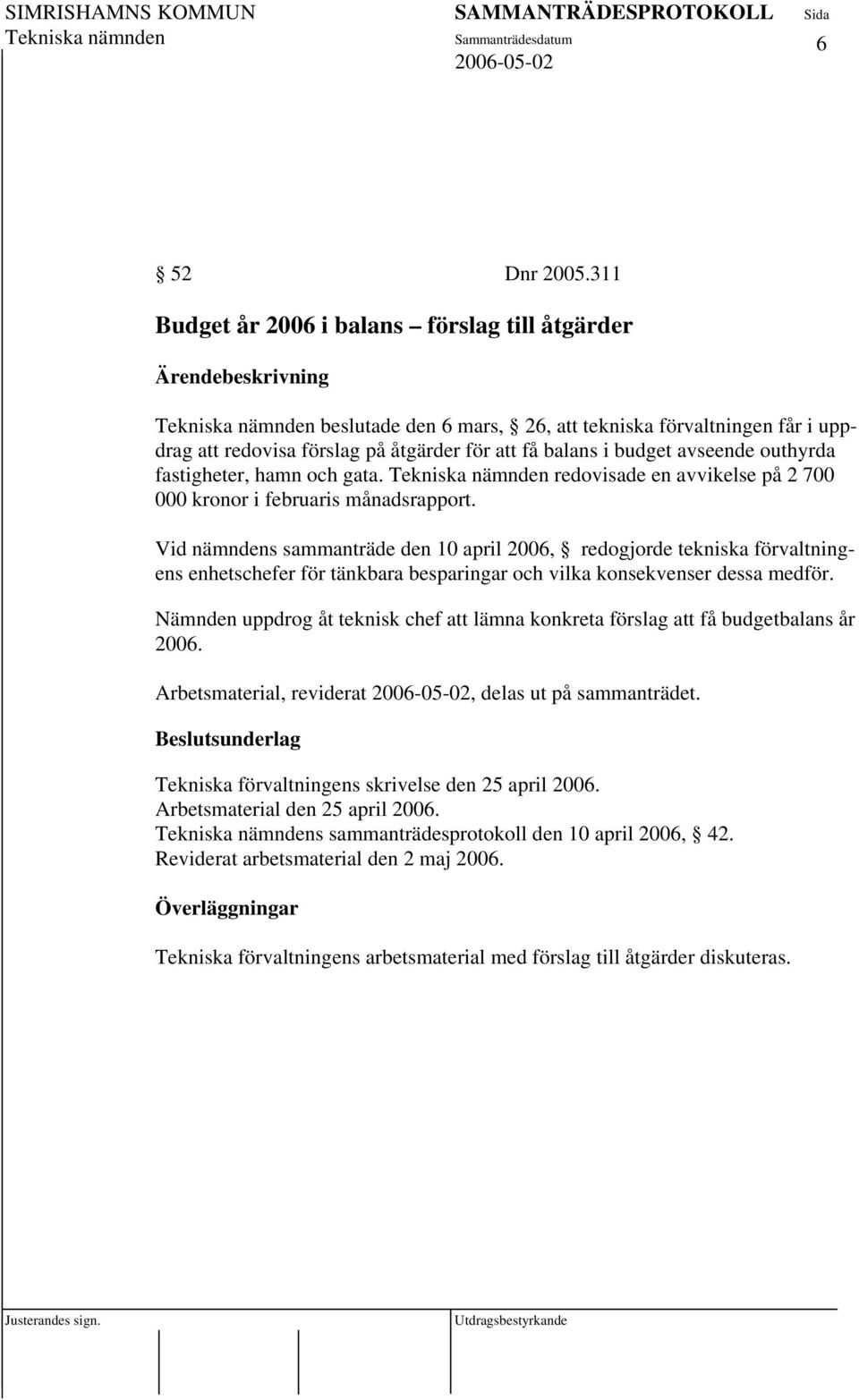 avseende outhyrda fastigheter, hamn och gata. redovisade en avvikelse på 2 700 000 kronor i februaris månadsrapport.