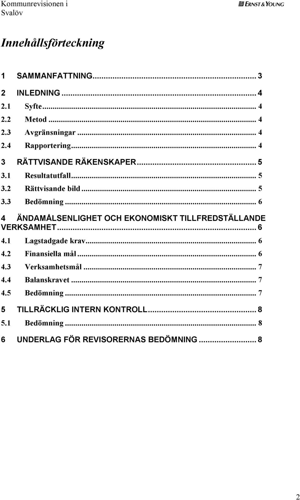 .. 6 4 ÄNDAMÅLSENLIGHET OCH EKONOMISKT TILLFREDSTÄLLANDE VERKSAMHET...6 4.1 Lagstadgade krav... 6 4.2 Finansiella mål... 6 4.3 Verksamhetsmål.