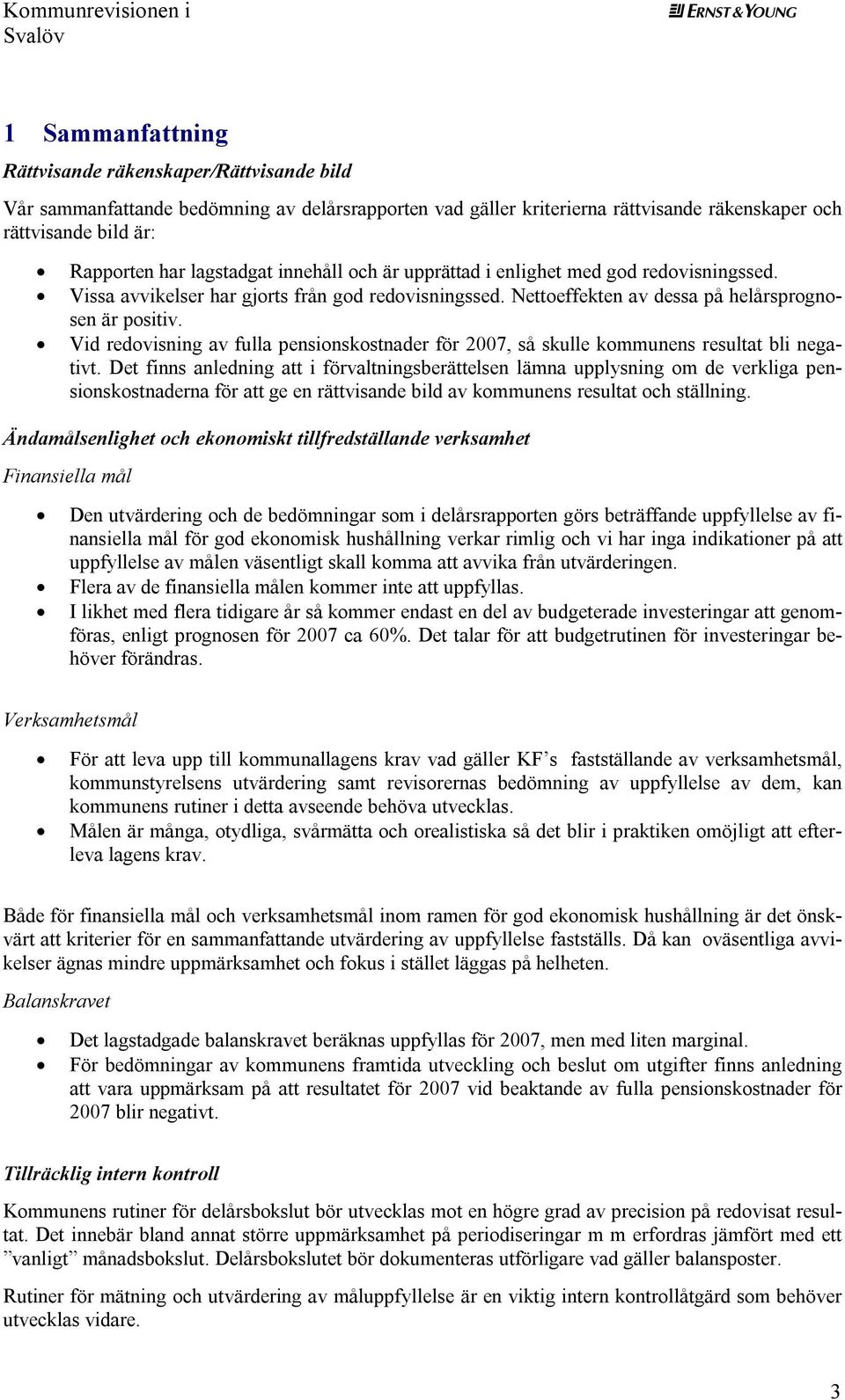 Vid redovisning av fulla pensionskostnader för 2007, så skulle kommunens resultat bli negativt.