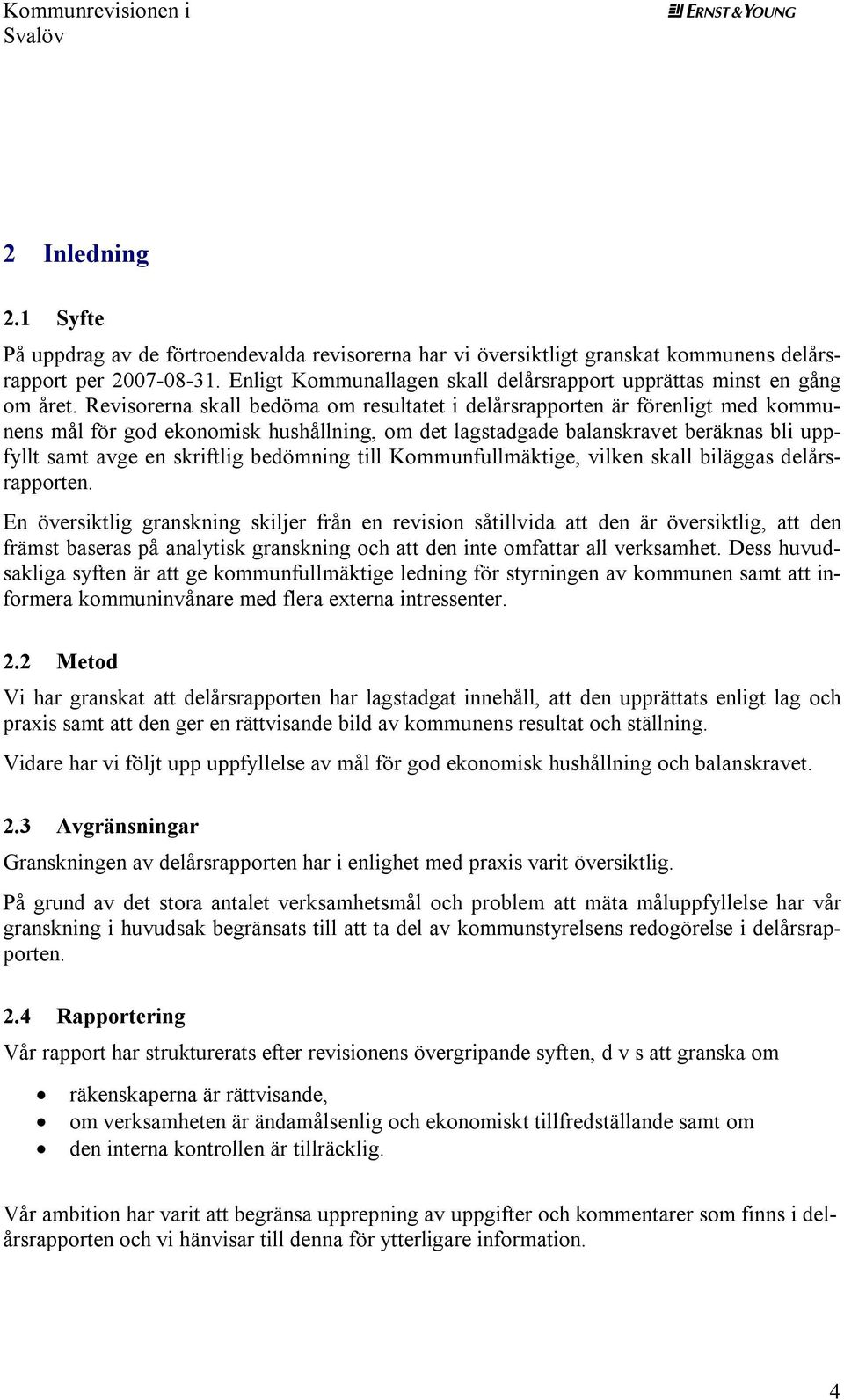 Revisorerna skall bedöma om resultatet i delårsrapporten är förenligt med kommunens mål för god ekonomisk hushållning, om det lagstadgade balanskravet beräknas bli uppfyllt samt avge en skriftlig