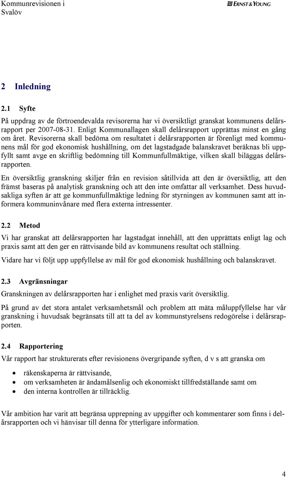 Revisorerna skall bedöma om resultatet i delårsrapporten är förenligt med kommunens mål för god ekonomisk hushållning, om det lagstadgade balanskravet beräknas bli uppfyllt samt avge en skriftlig