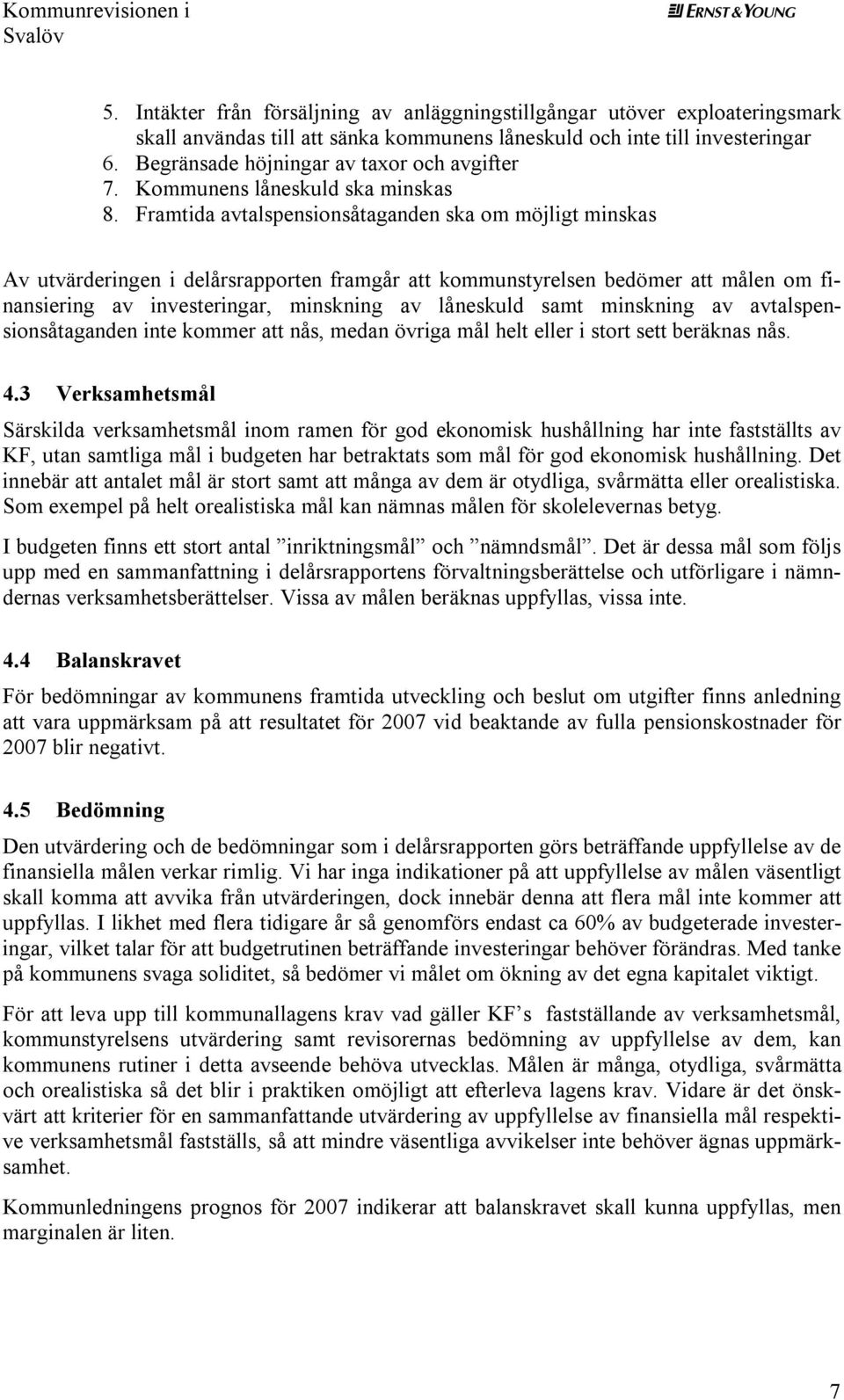 Framtida avtalspensionsåtaganden ska om möjligt minskas Av utvärderingen i delårsrapporten framgår att kommunstyrelsen bedömer att målen om finansiering av investeringar, minskning av låneskuld samt