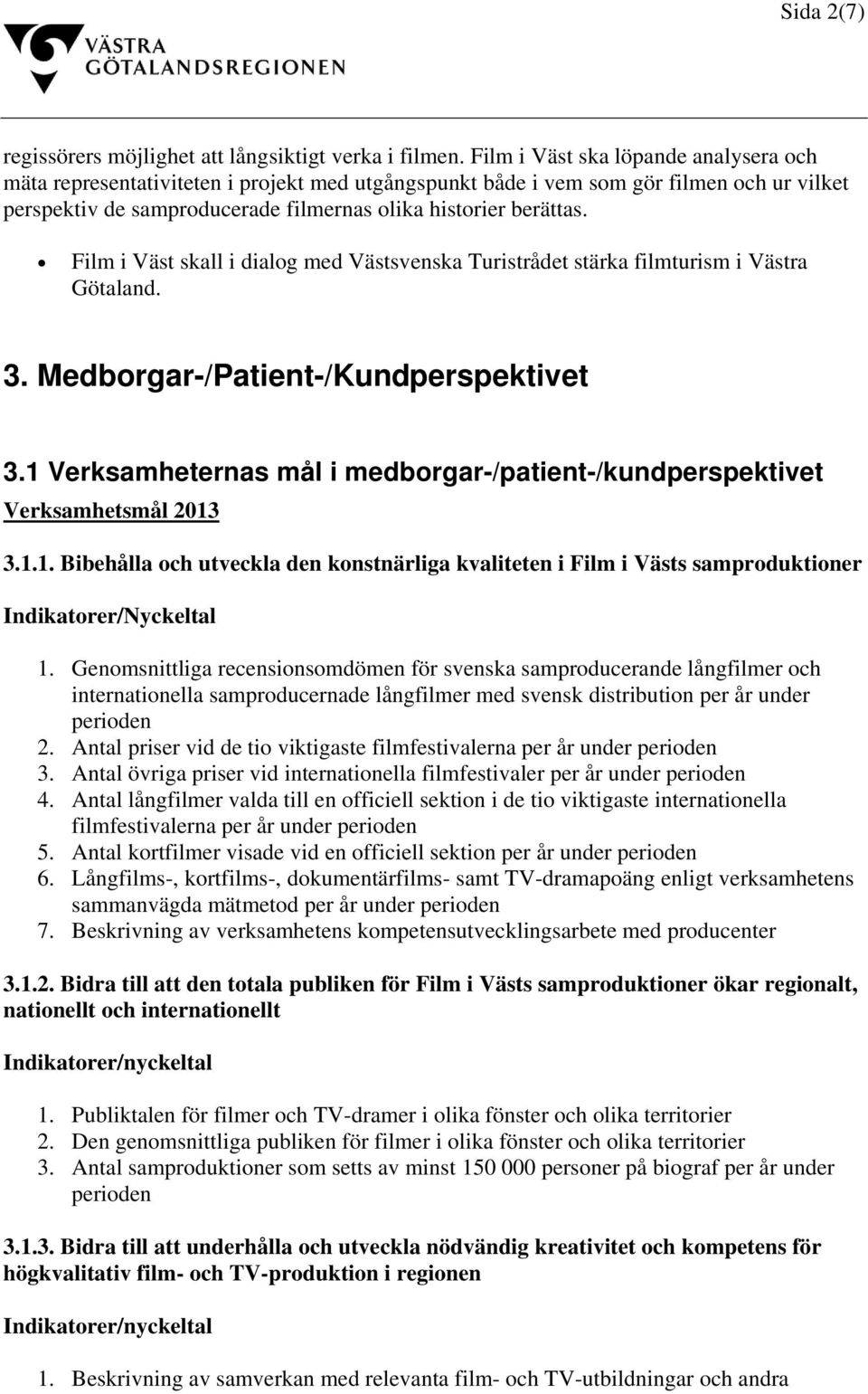 Film i Väst skall i dialog med Västsvenska Turistrådet stärka filmturism i Västra Götaland. 3. Medborgar-/Patient-/Kundperspektivet 3.