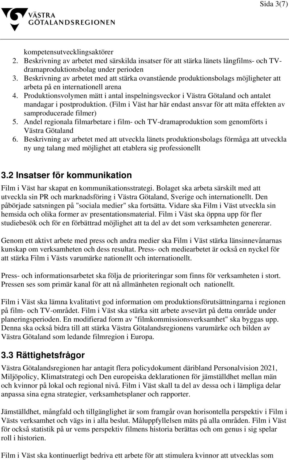 Produktionsvolymen mätt i antal inspelningsveckor i Västra Götaland och antalet mandagar i postproduktion. (Film i Väst har här endast ansvar för att mäta effekten av samproducerade filmer) 5.