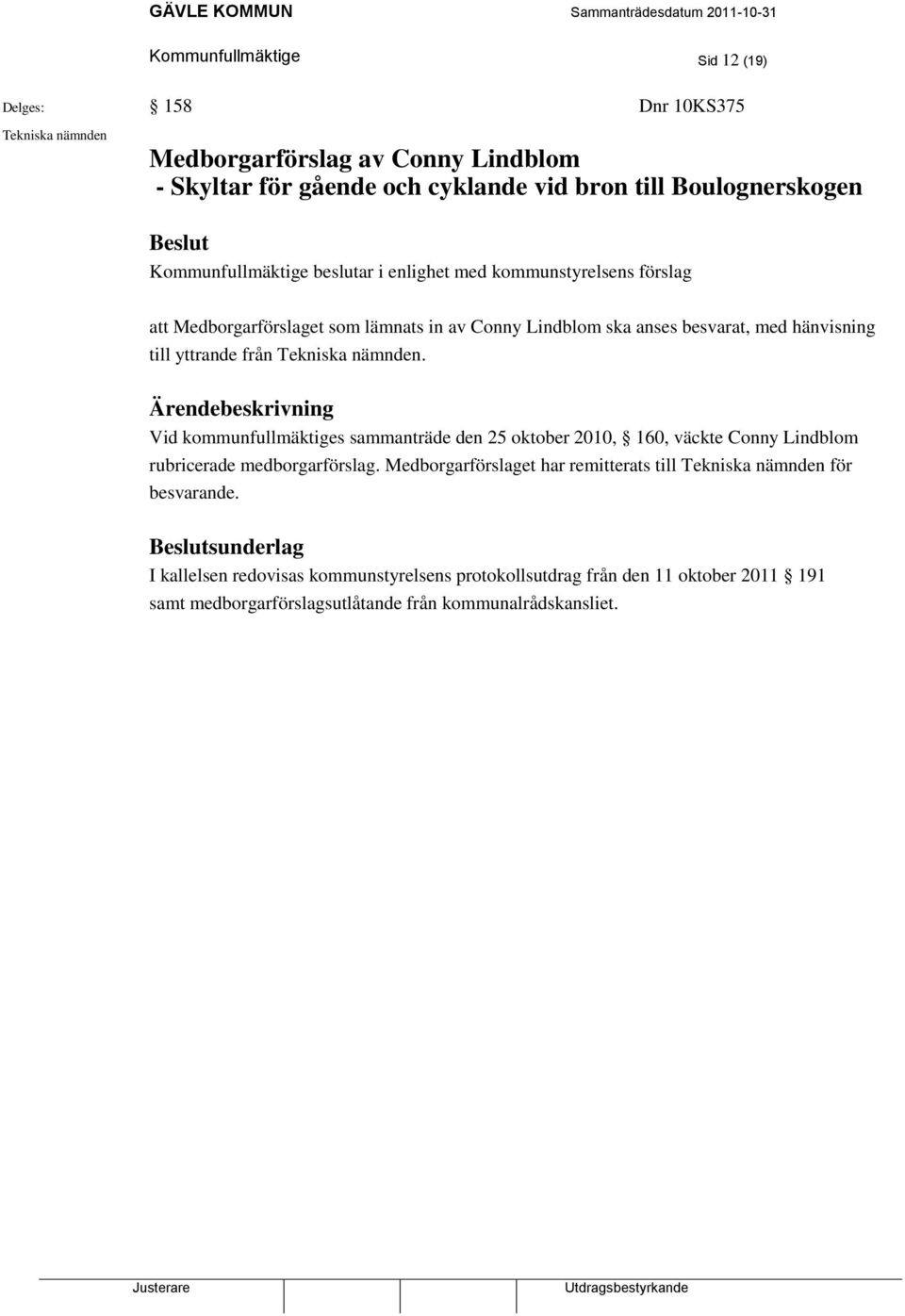 Tekniska nämnden. Ärendebeskrivning Vid kommunfullmäktiges sammanträde den 25 oktober 2010, 160, väckte Conny Lindblom rubricerade medborgarförslag.