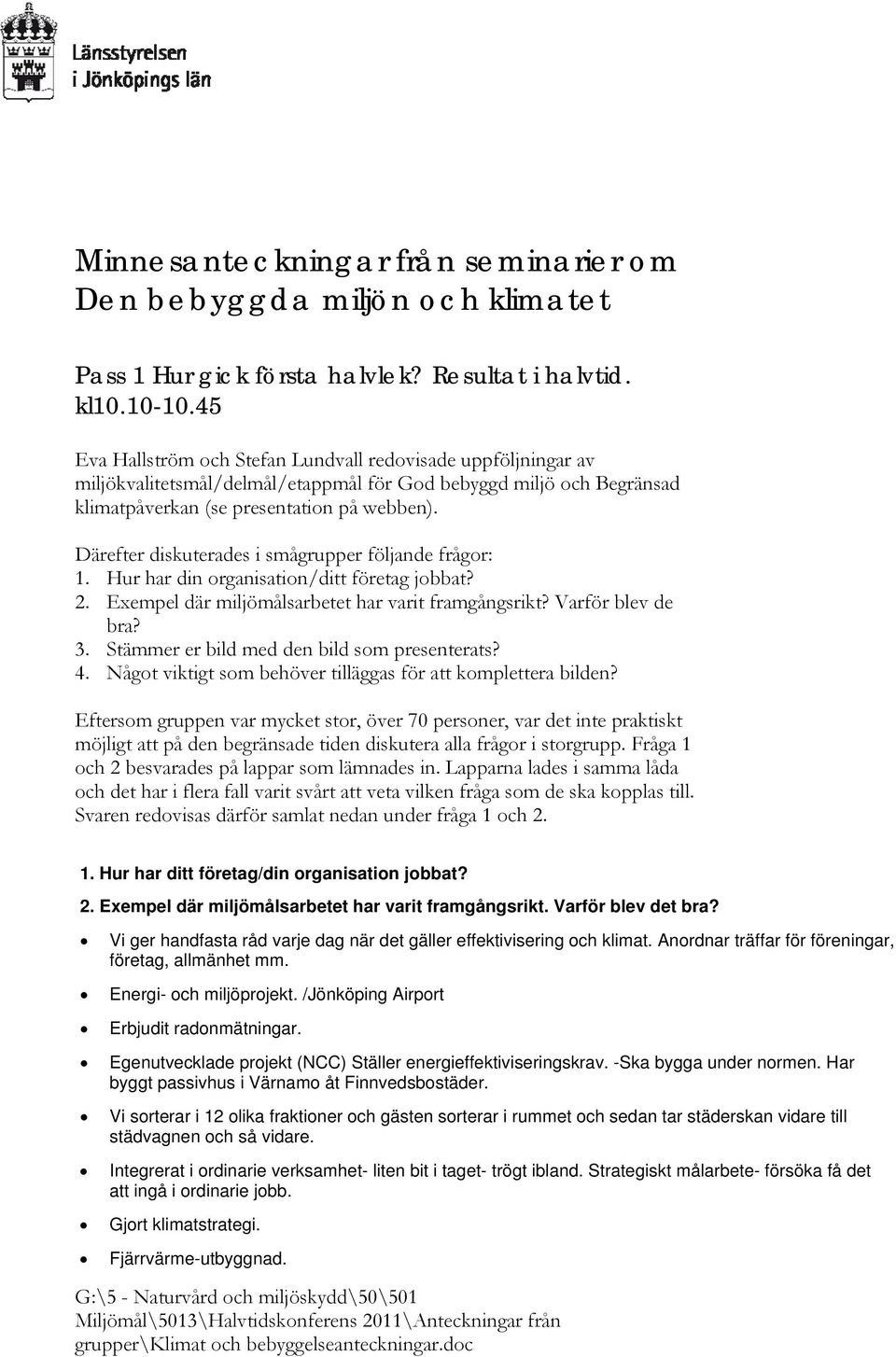 Därefter diskuterades i smågrupper följande frågor: 1. Hur har din organisation/ditt företag jobbat? 2. Exempel där miljömålsarbetet har varit framgångsrikt? Varför blev de bra? 3.