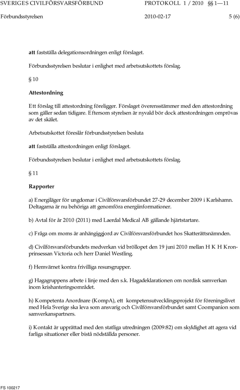 Arbetsutskottet föreslår förbundsstyrelsen besluta att fastställa attestordningen enligt förslaget. 11 Rapporter a) Energiläger för ungdomar i Civilförsvarsförbundet 27-29 december 2009 i Karlshamn.