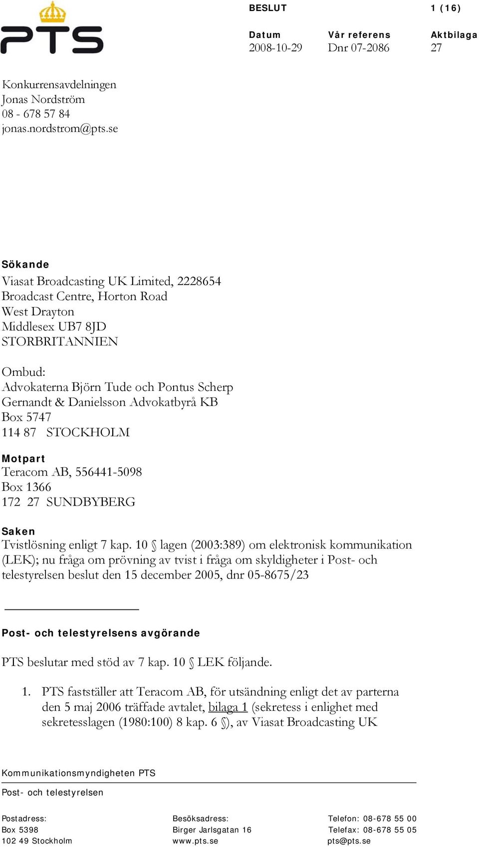 Advokatbyrå KB Box 5747 114 87 STOCKHOLM Motpart Teracom AB, 556441-5098 Box 1366 172 27 SUNDBYBERG Saken Tvistlösning enligt 7 kap.