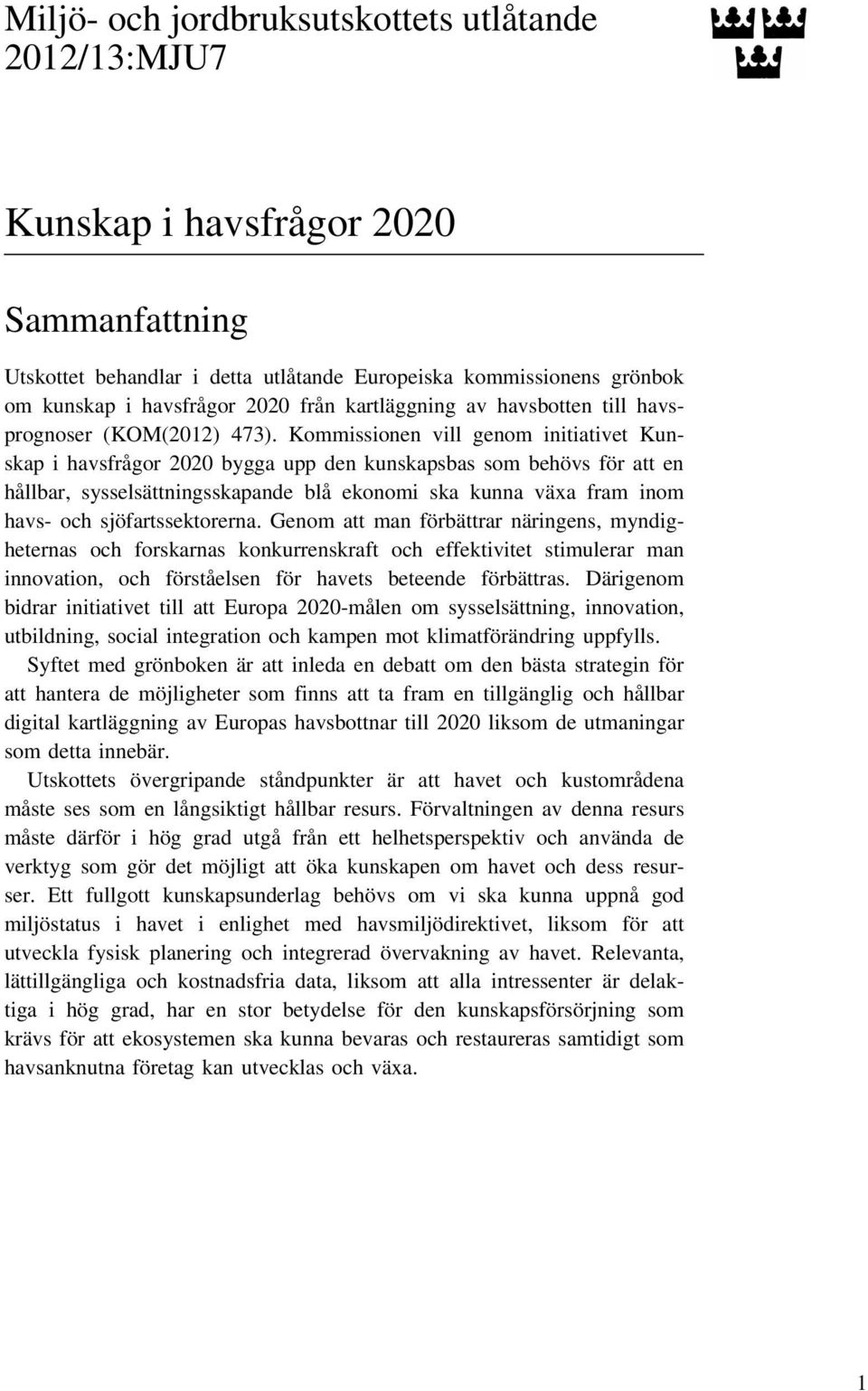 Kommissionen vill genom initiativet Kunskap i havsfrågor 2020 bygga upp den kunskapsbas som behövs för att en hållbar, sysselsättningsskapande blå ekonomi ska kunna växa fram inom havs- och