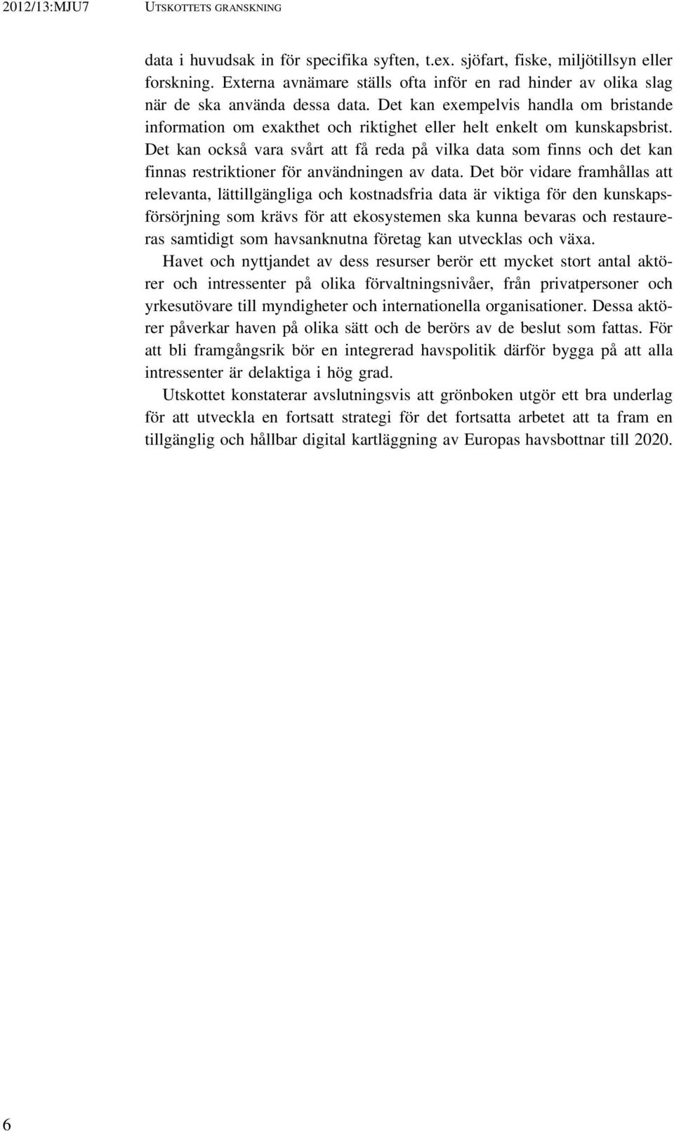 Det kan exempelvis handla om bristande information om exakthet och riktighet eller helt enkelt om kunskapsbrist.