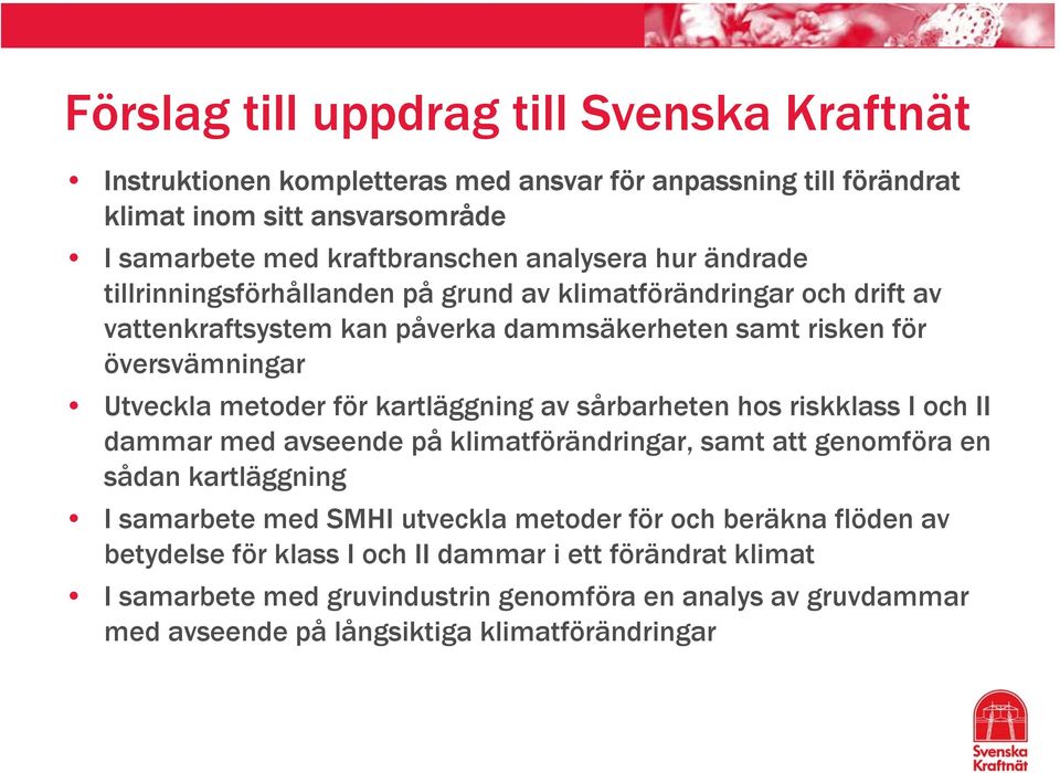 kartläggning av sårbarheten hos riskklass I och II dammar med avseende på klimatförändringar, samt att genomföra en sådan kartläggning I samarbete med SMHI utveckla metoder för och