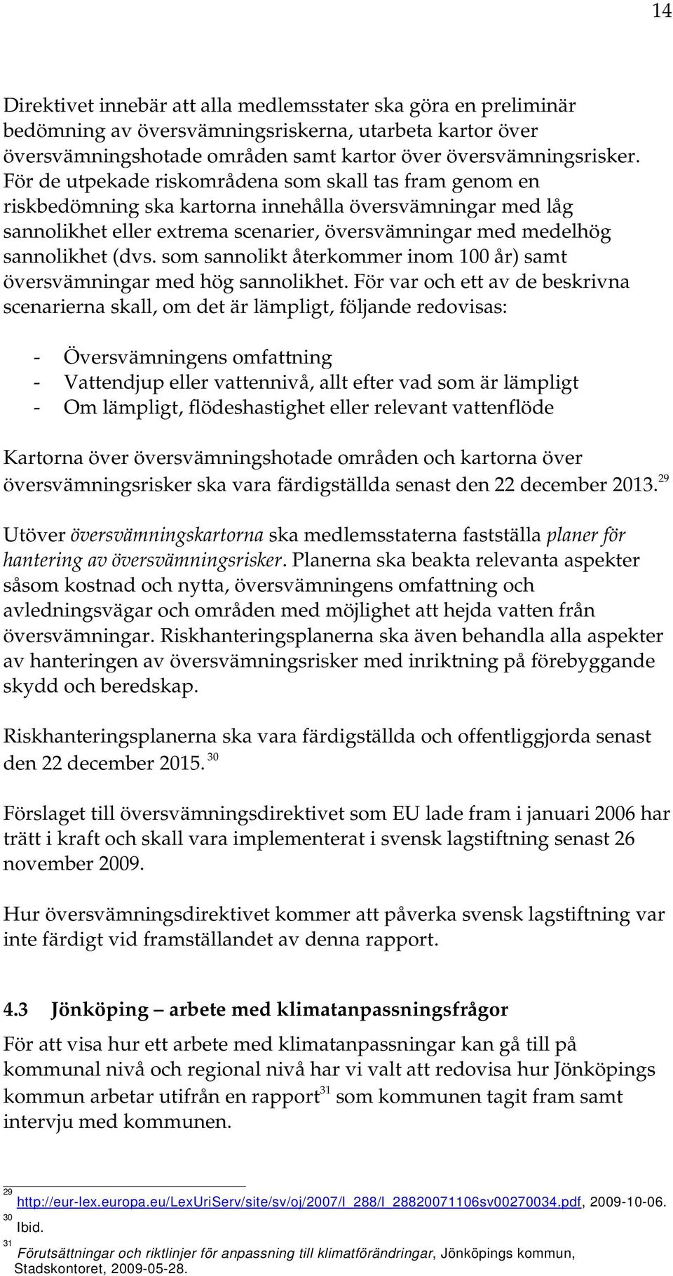 som sannolikt återkommer inom 100 år) samt översvämningar med hög sannolikhet.