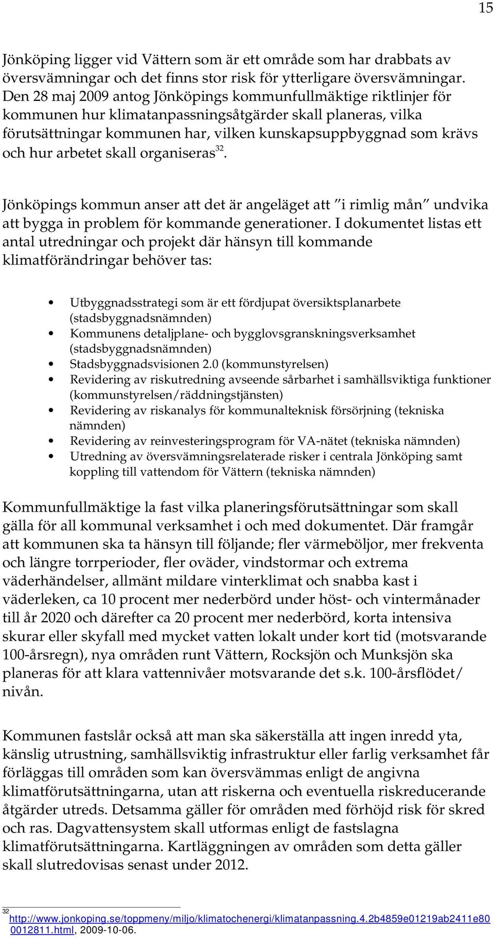 hur arbetet skall organiseras 32. Jönköpings kommun anser att det är angeläget att i rimlig mån undvika att bygga in problem för kommande generationer.