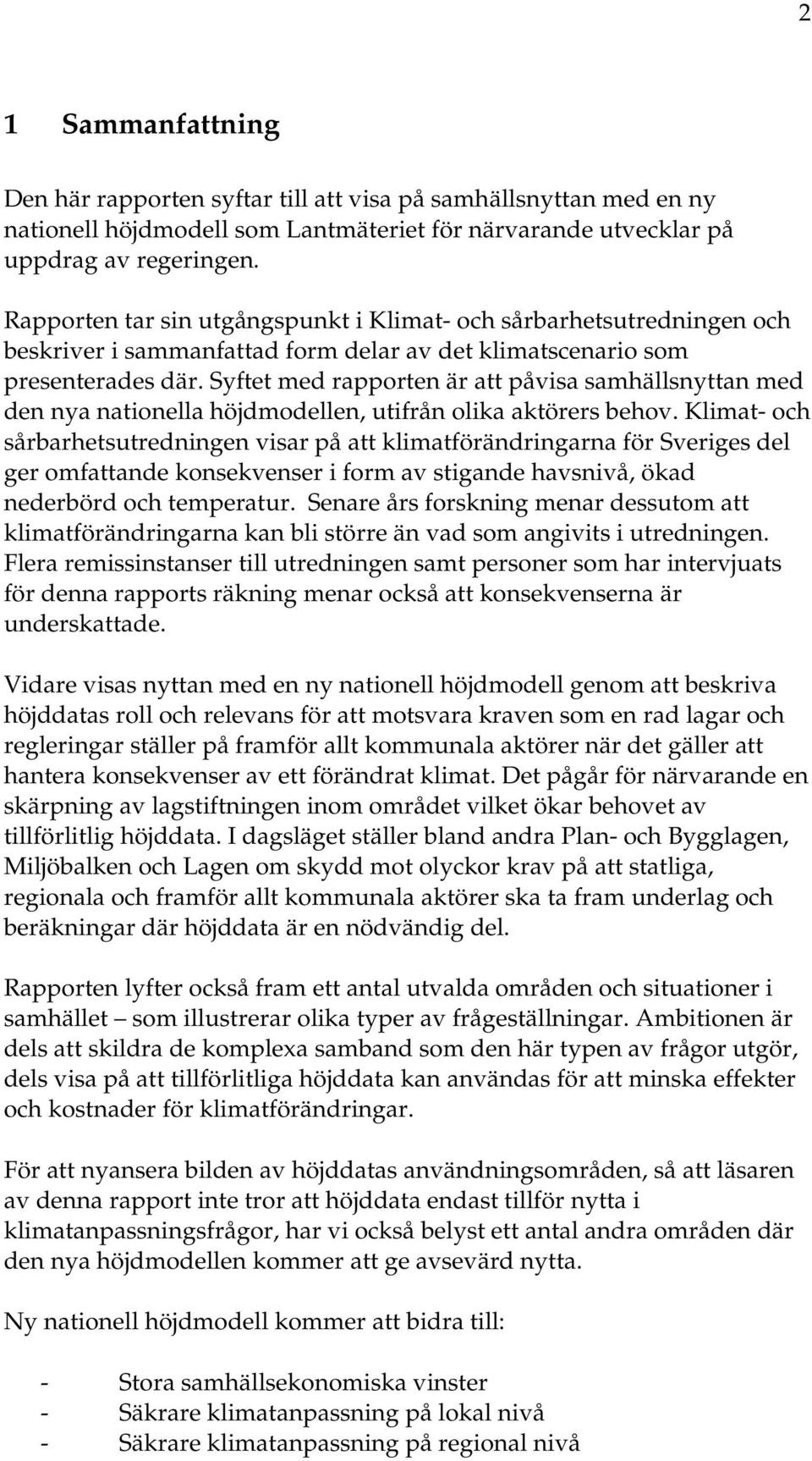 Syftet med rapporten är att påvisa samhällsnyttan med den nya nationella höjdmodellen, utifrån olika aktörers behov.