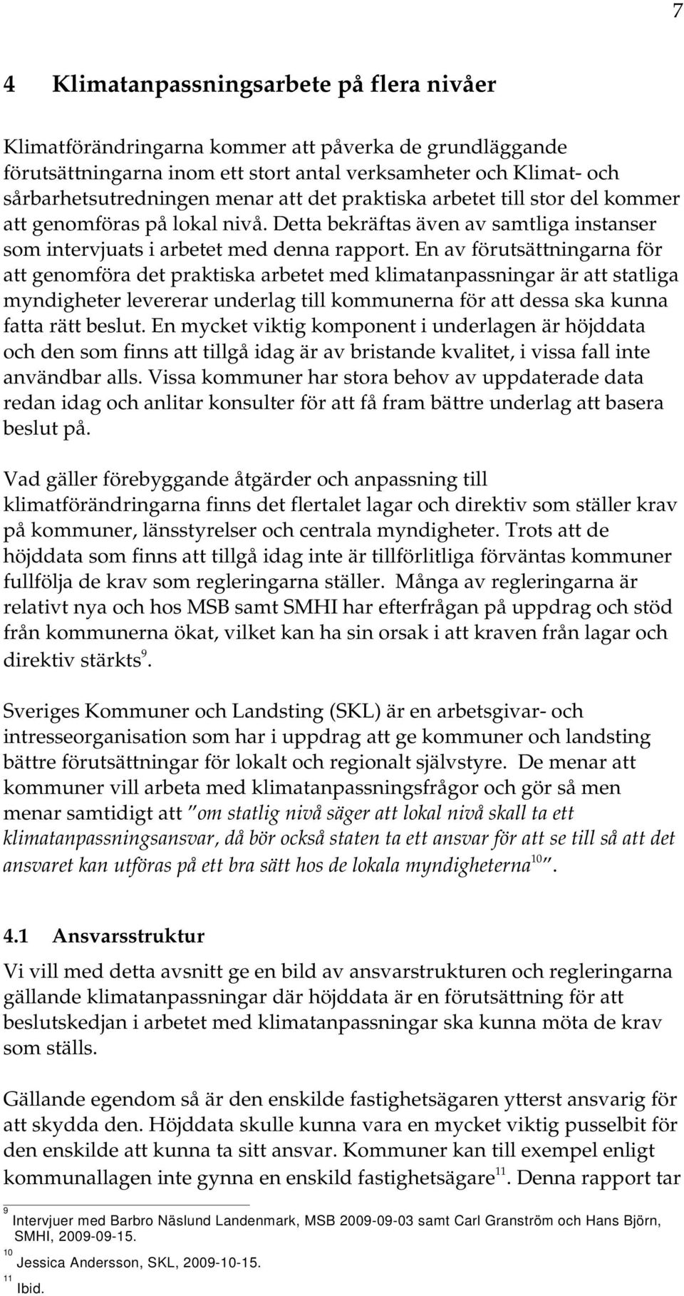 En av förutsättningarna för att genomföra det praktiska arbetet med klimatanpassningar är att statliga myndigheter levererar underlag till kommunerna för att dessa ska kunna fatta rätt beslut.