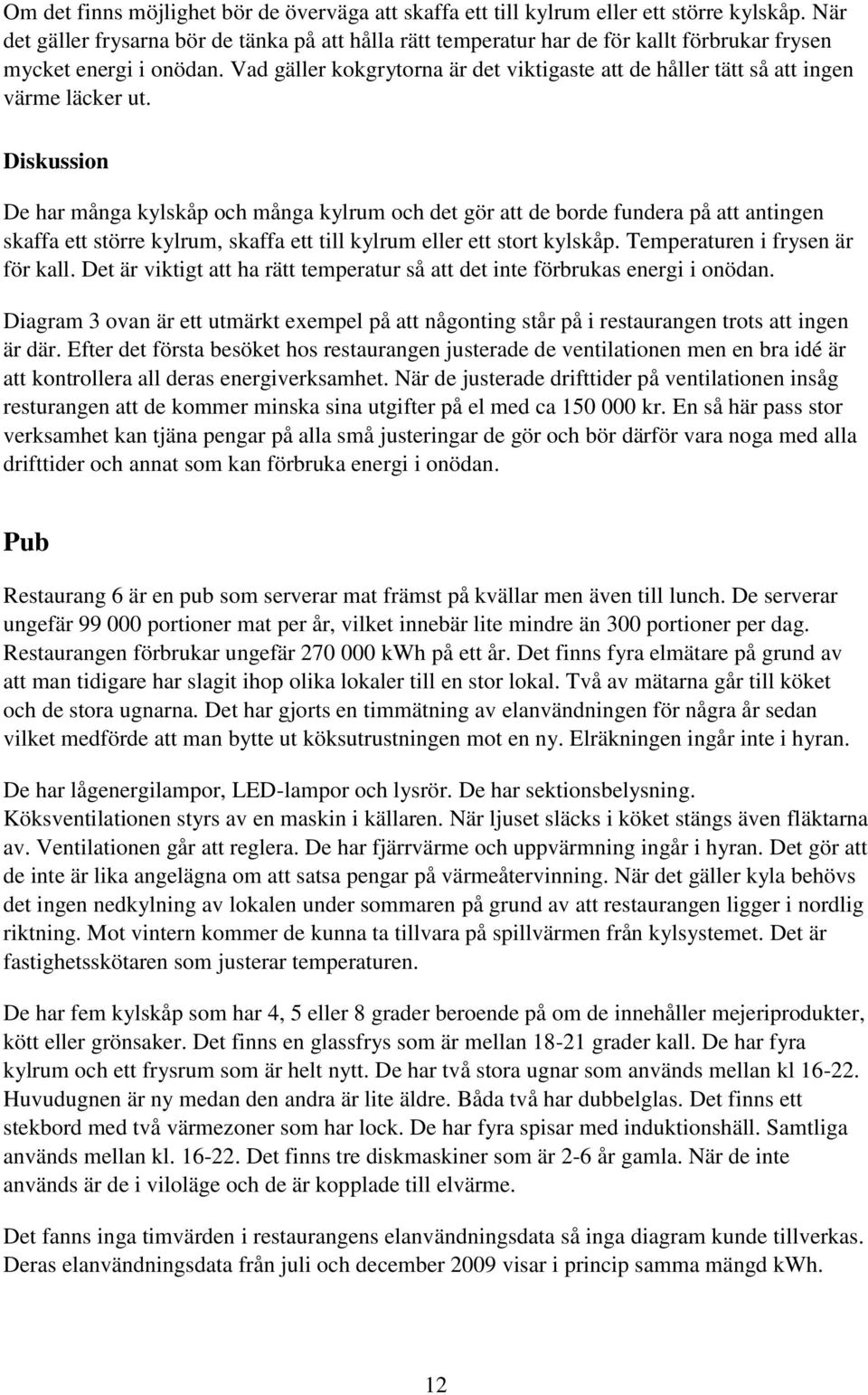 Vad gäller kokgrytorna är det viktigaste att de håller tätt så att ingen värme läcker ut.