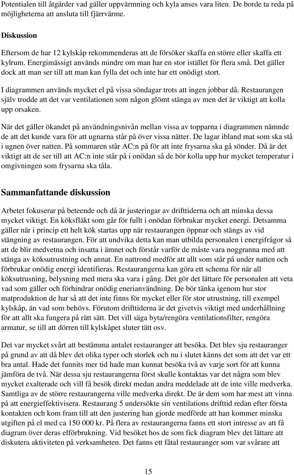 Det gäller dock att man ser till att man kan fylla det och inte har ett onödigt stort. I diagrammen används mycket el på vissa söndagar trots att ingen jobbar då.