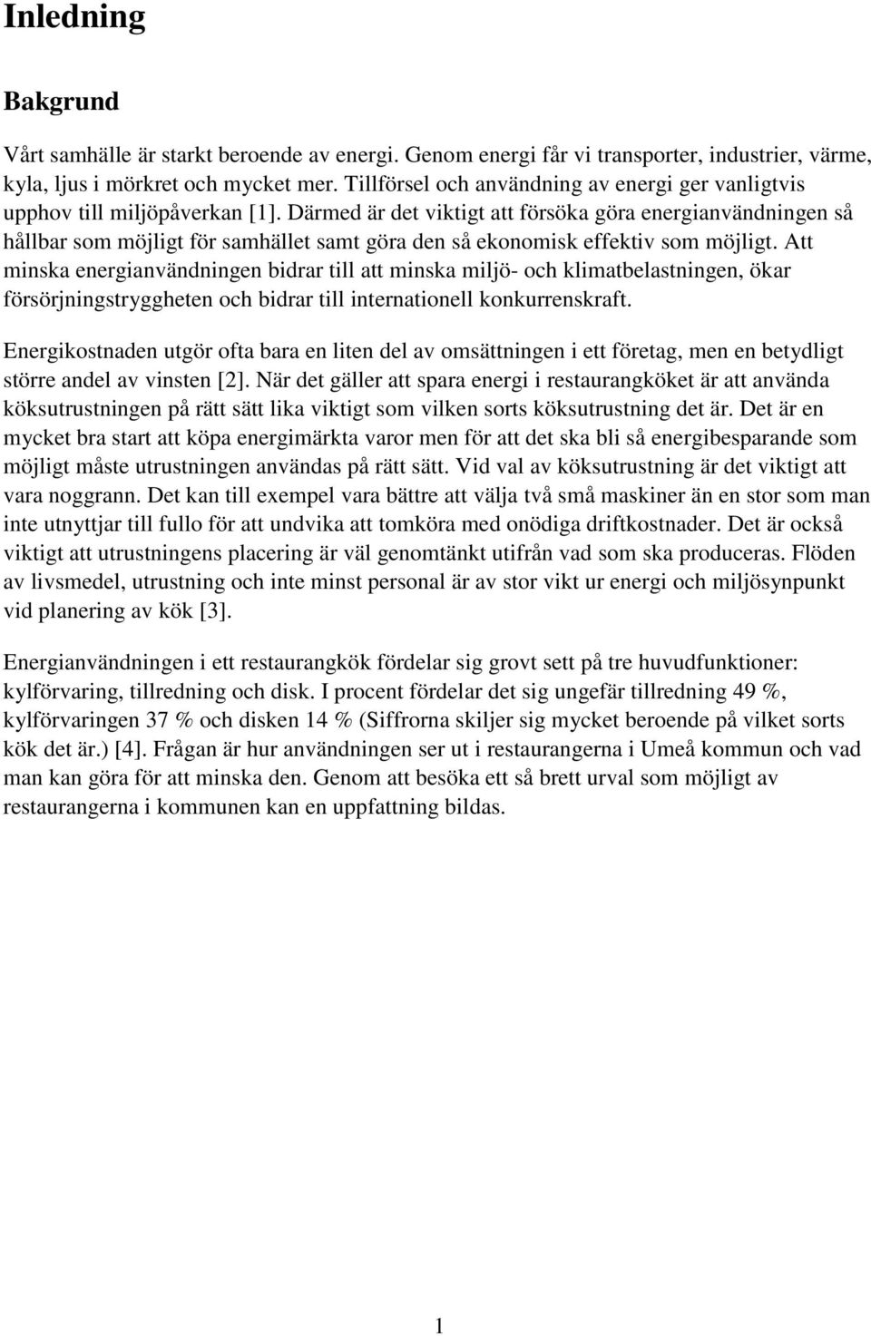 Därmed är det viktigt att försöka göra energianvändningen så hållbar som möjligt för samhället samt göra den så ekonomisk effektiv som möjligt.