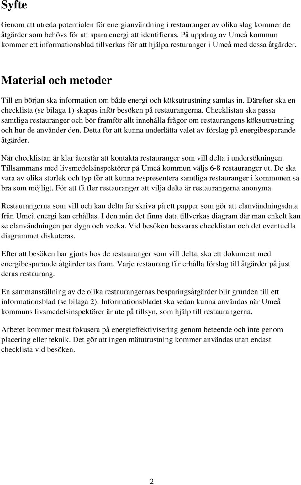 Material och metoder Till en början ska information om både energi och köksutrustning samlas in. Därefter ska en checklista (se bilaga 1) skapas inför besöken på restaurangerna.