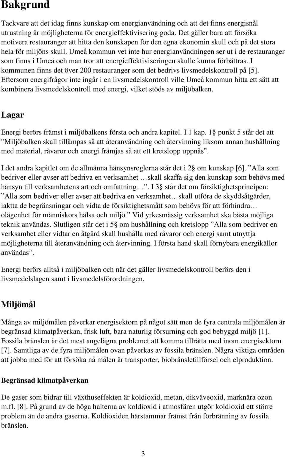 Umeå kommun vet inte hur energianvändningen ser ut i de restauranger som finns i Umeå och man tror att energieffektiviseringen skulle kunna förbättras.