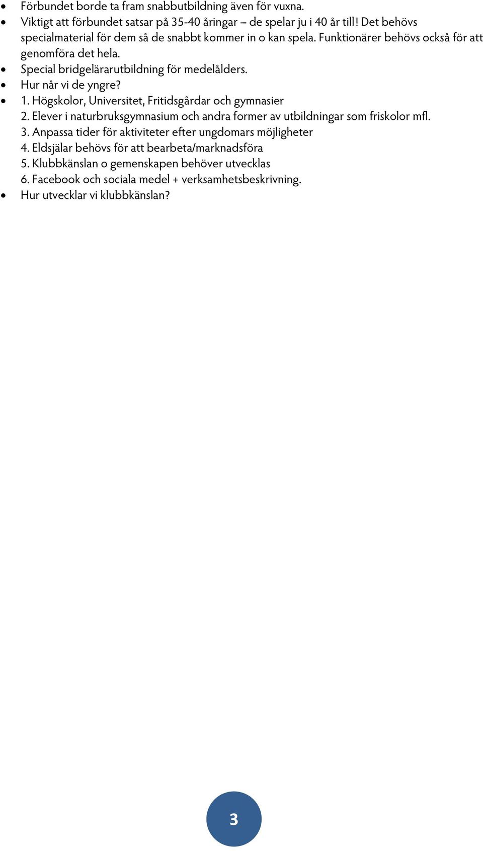 Hur når vi de yngre? 1. Högskolor, Universitet, Fritidsgårdar och gymnasier 2. Elever i naturbruksgymnasium och andra former av utbildningar som friskolor mfl. 3.