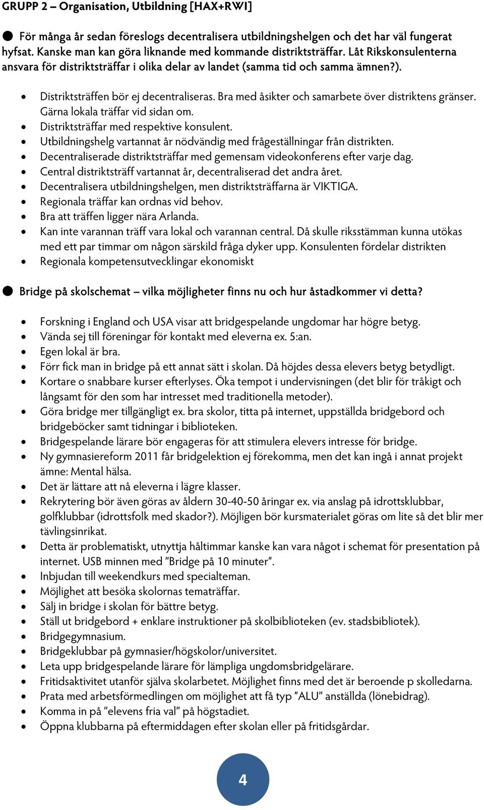 Bra med åsikter och samarbete över distriktens gränser. Gärna lokala träffar vid sidan om. Distriktsträffar med respektive konsulent.