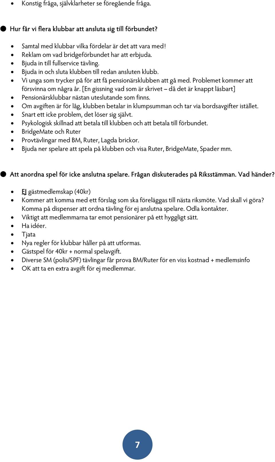 Problemet kommer att försvinna om några år. [En gissning vad som är skrivet -- då det är knappt läsbart] Pensionärsklubbar nästan uteslutande som finns.